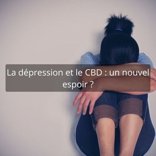 La dépression et le CBD : un nouvel espoir ?