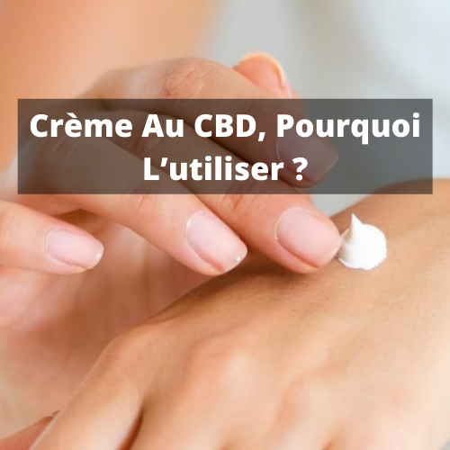 Crème Au CBD, Pourquoi L’utiliser ?