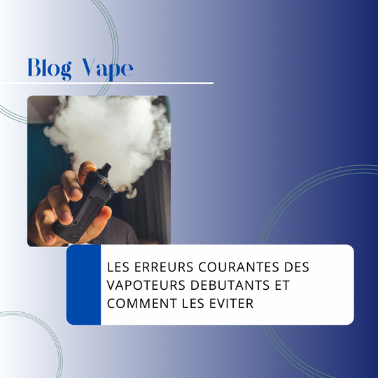 Les Erreurs Courantes des Vapoteurs Débutants et Comment les Éviter