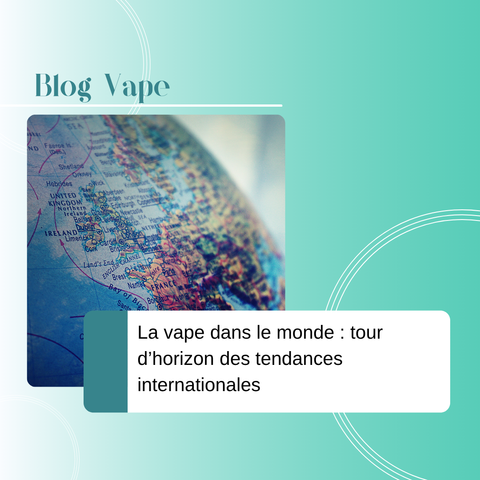 La vape dans le monde : tour d’horizon des tendances internationales