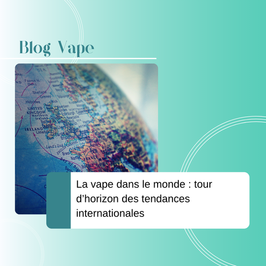 La vape dans le monde : tour d’horizon des tendances internationales