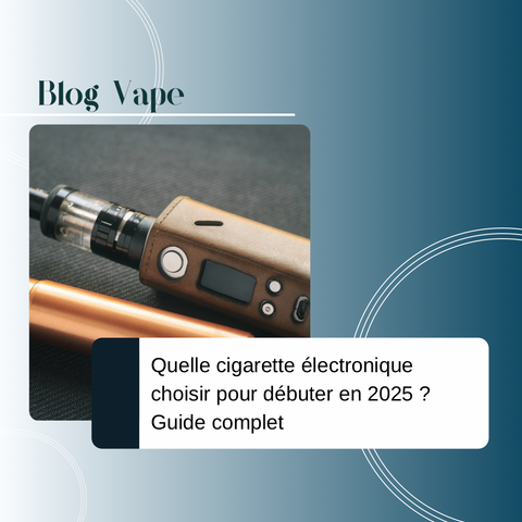 Quelle cigarette électronique choisir pour débuter en 2025 ? Guide complet