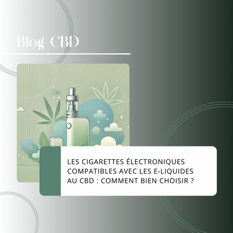 Les cigarettes électroniques compatibles avec les e-liquides au CBD : comment bien les choisir ?